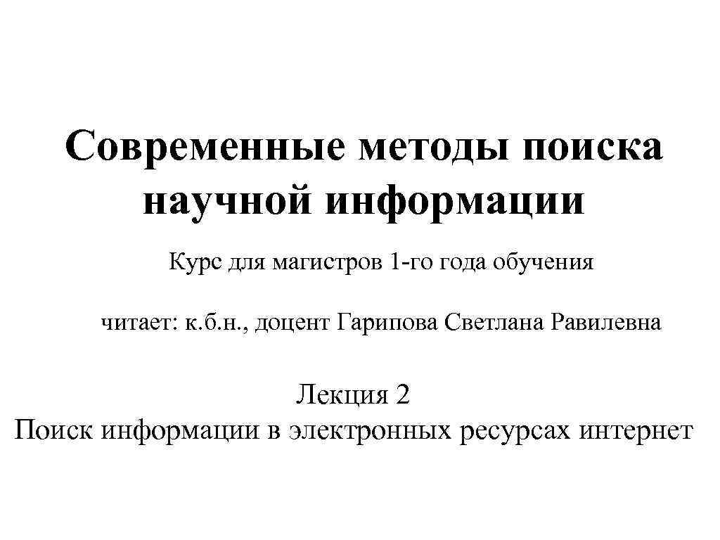 Современные методы поиска научной информации Курс для магистров 1 -го года обучения читает: к.