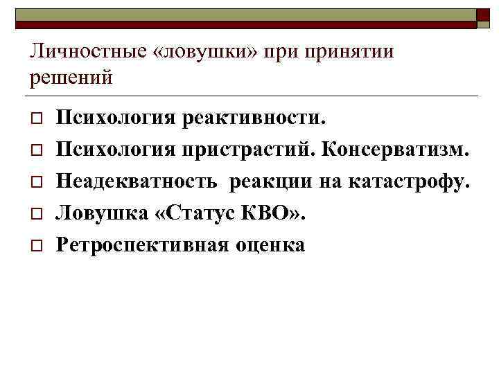 Личностные «ловушки» принятии решений o o o Психология реактивности. Психология пристрастий. Консерватизм. Неадекватность реакции