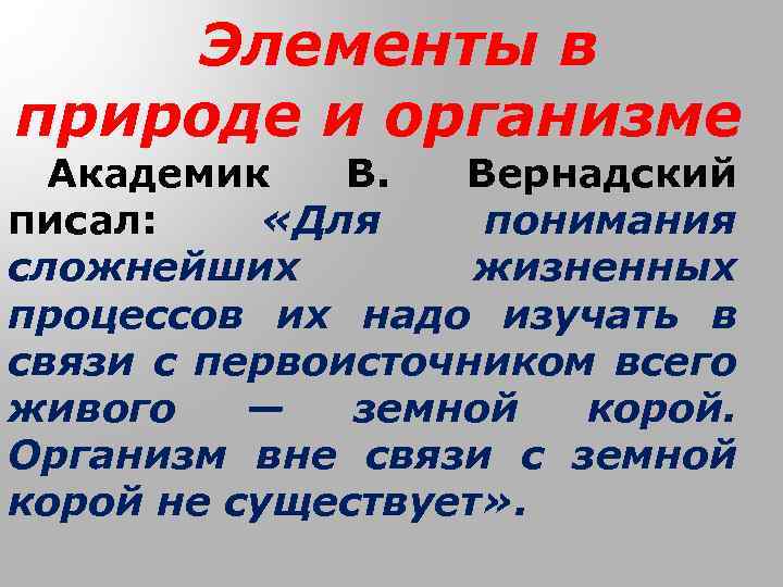 Элементы в природе и организме Академик В. Вернадский писал: «Для понимания сложнейших жизненных процессов