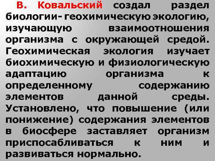 В. Ковальский создал раздел биологии- геохимическую экологию, изучающую взаимоотношения организма с окружающей средой. Геохимическая