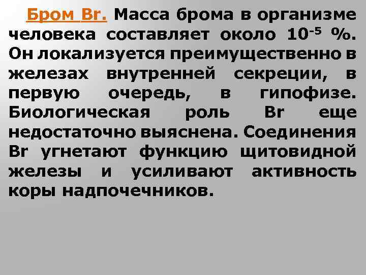 Бром Br. Масса брома в организме человека составляет около 10 -5 %. Он локализуется