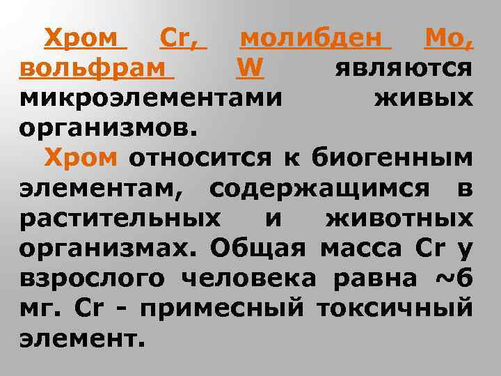 Хром Cr, молибден Mo, вольфрам W являются микроэлементами живых организмов. Хром относится к биогенным