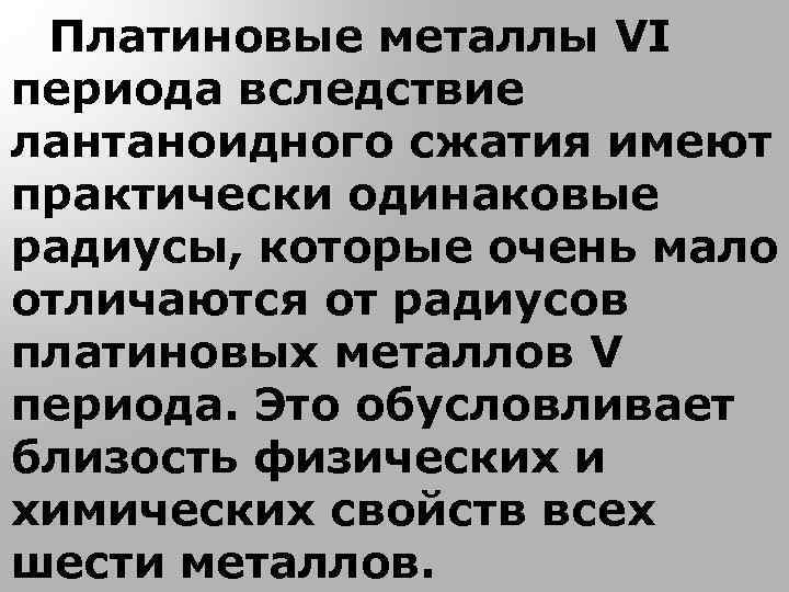 Платиновые металлы VI периода вследствие лантаноидного сжатия имеют практически одинаковые радиусы, которые очень мало