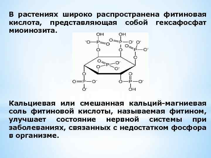 В растениях широко распространена фитиновая кислота, представляющая собой гексафосфат миоинозита. Кальциевая или смешанная кальций-магниевая