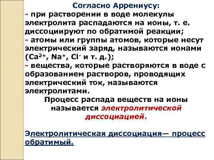 Согласно Аррениусу: - при растворении в воде молекулы электролита распадаются на ионы, т. е.