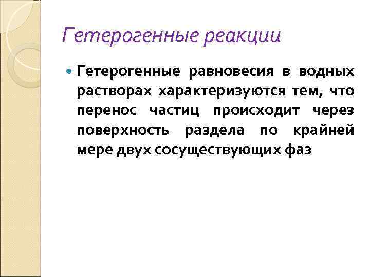 Гетерогенные реакции Гетерогенные равновесия в водных растворах характеризуются тем, что перенос частиц происходит через