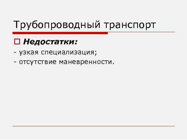 Трубопроводный транспорт o Недостатки: - узкая специализация; - отсутствие маневренности. 
