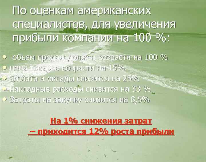 По оценкам американских специалистов, для увеличения прибыли компании на 100 %: • объем продаж