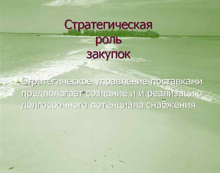 Стратегическая роль закупок • Стратегическое управление поставками предполагает создание и и реализацию долгосрочного потенциала