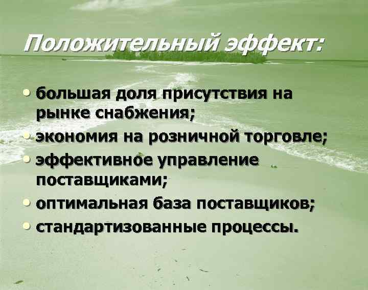 Положительный эффект: • большая доля присутствия на рынке снабжения; • экономия на розничной торговле;