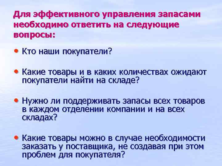 Для эффективного управления запасами необходимо ответить на следующие вопросы: • Кто наши покупатели? •