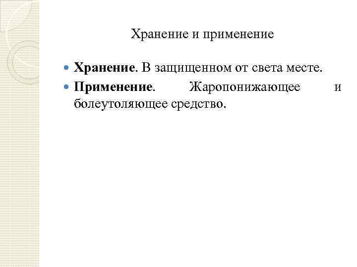 Хранение и применение Хранение. В защищенном от света месте. Применение. Жаропонижающее и болеутоляющее средство.