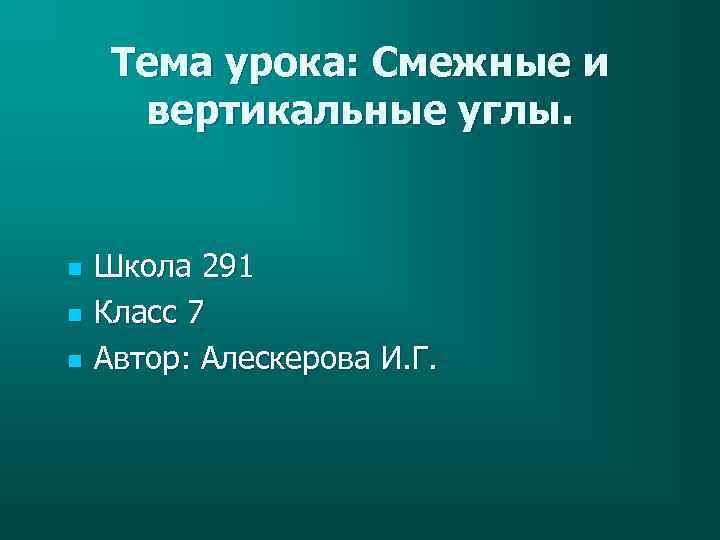 Тема урока: Смежные и вертикальные углы. n n n Школа 291 Класс 7 Автор: