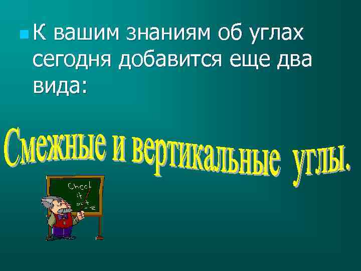 n. К вашим знаниям об углах сегодня добавится еще два вида: 