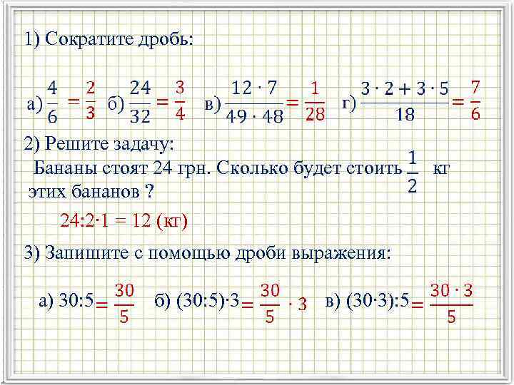 1) Сократите дробь: 2) Решите задачу: Бананы стоят 24 грн. Сколько будет стоить кг