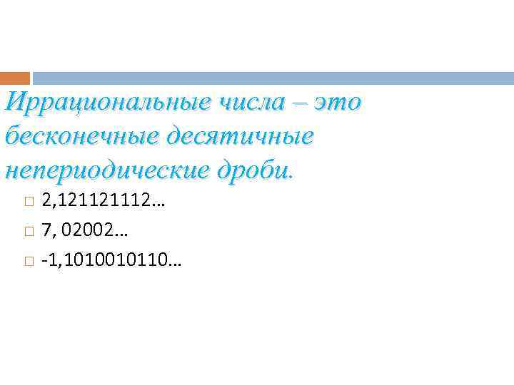 Иррациональные числа – это бесконечные десятичные непериодические дроби 2, 121121112… 7, 02002… -1, 1010010110…