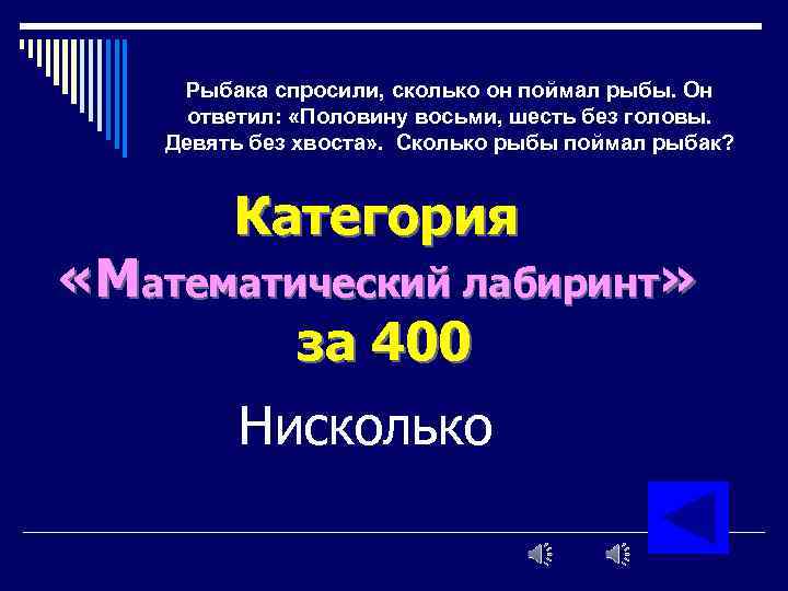 Рыбака спросили, сколько он поймал рыбы. Он ответил: «Половину восьми, шесть без головы. Девять