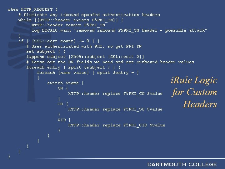 when HTTP_REQUEST { # Eliminate any inbound spoofed authentication headers while {[HTTP: : header