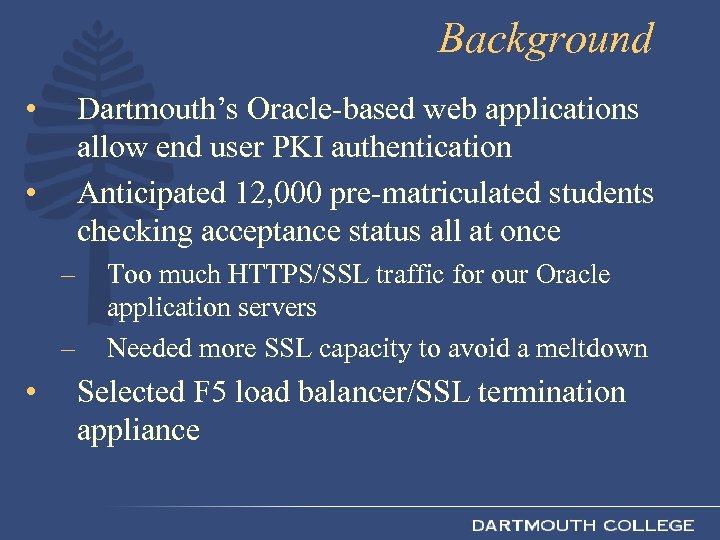 Background • Dartmouth’s Oracle-based web applications allow end user PKI authentication Anticipated 12, 000