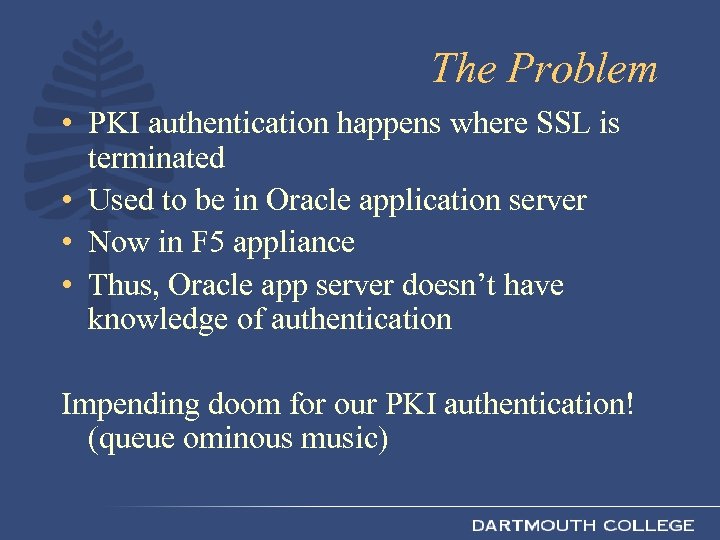 The Problem • PKI authentication happens where SSL is terminated • Used to be