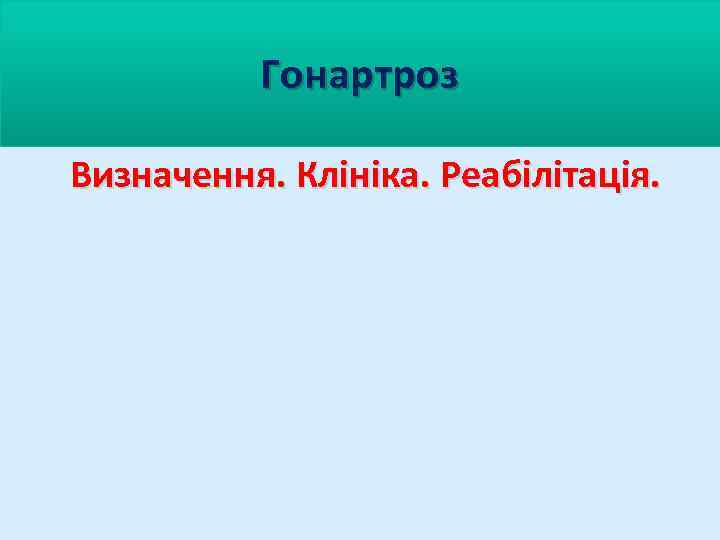 Гонартроз Визначення. Клініка. Реабілітація. 