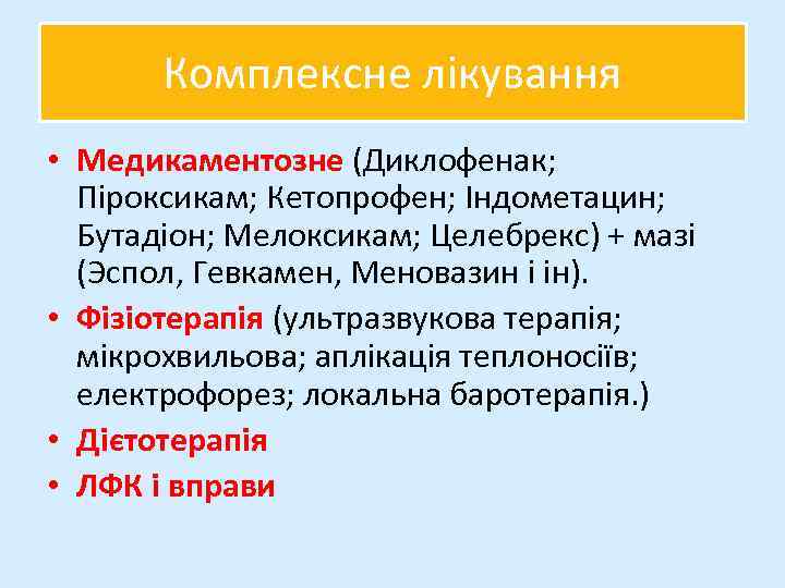 Комплексне лікування • Медикаментозне (Диклофенак; Піроксикам; Кетопрофен; Індометацин; Бутадіон; Мелоксикам; Целебрекс) + мазі (Эспол,