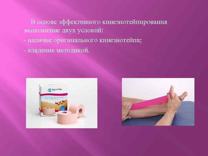  В основе эффективного кинезиотейпирования выполнение двух условий: - наличие оригинального кинезиотейпа; - владение