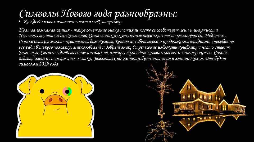 Символы Нового года разнообразны: • Каждый символ означает что-то своё, например: Желтая земляная свинья