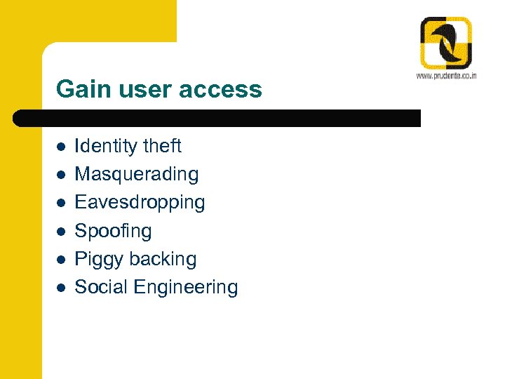 Gain user access l l l Identity theft Masquerading Eavesdropping Spoofing Piggy backing Social