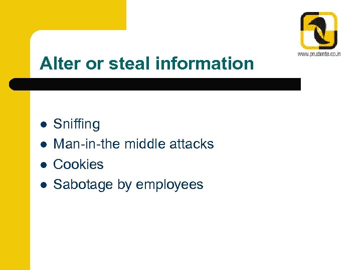 Alter or steal information l l Sniffing Man-in-the middle attacks Cookies Sabotage by employees