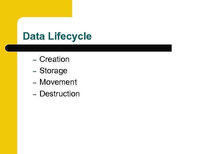 Data Lifecycle – – Creation Storage Movement Destruction 