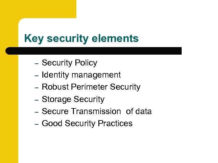 Key security elements – – – Security Policy Identity management Robust Perimeter Security Storage