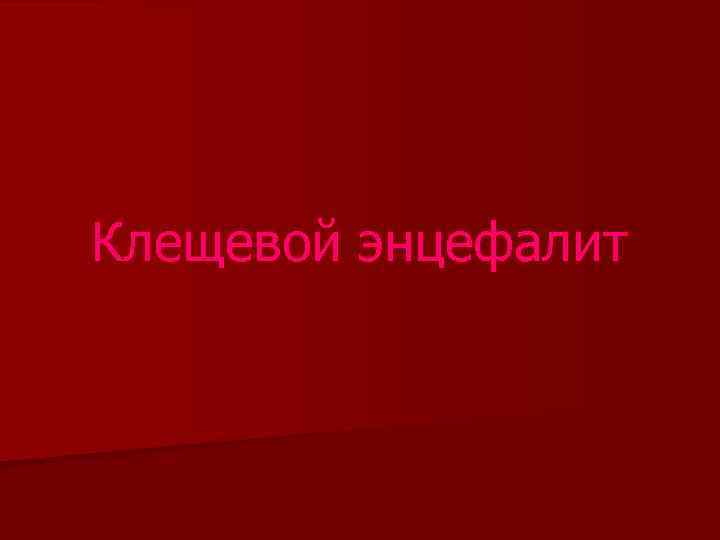 Клещевой энцефалит 