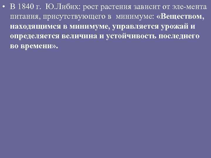  • В 1840 г. Ю. Либих: рост растения зависит от эле-мента питания, присутствующего