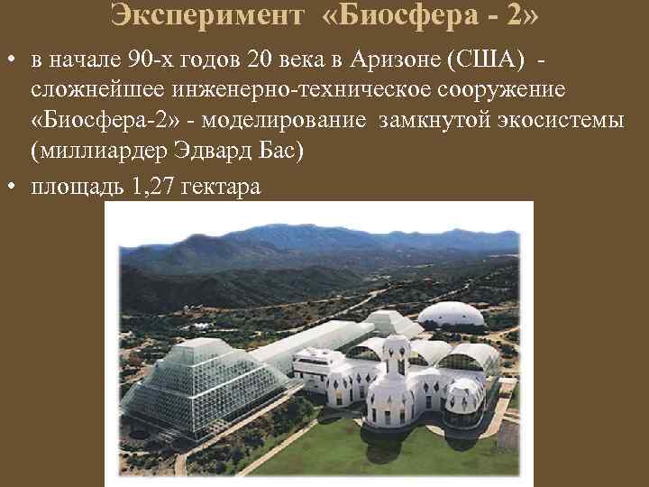 Эксперимент «Биосфера - 2» • в начале 90 -х годов 20 века в Аризоне