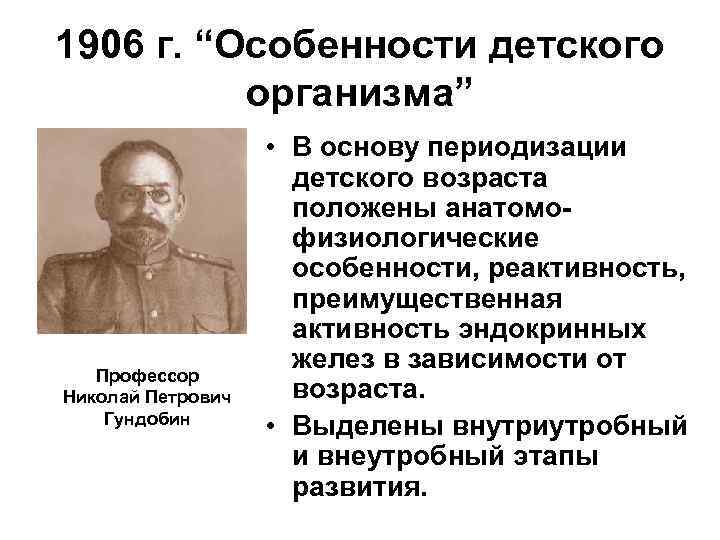 1906 г. “Особенности детского организма” Профессор Николай Петрович Гундобин • В основу периодизации детского