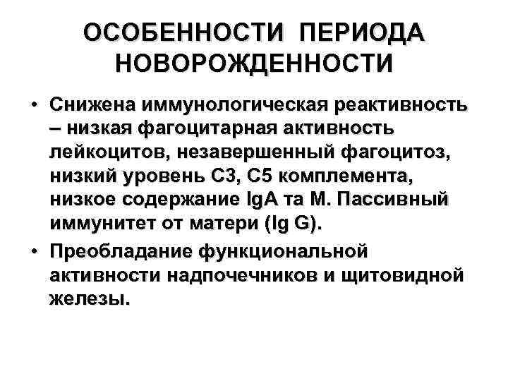 ОСОБЕННОСТИ ПЕРИОДА НОВОРОЖДЕННОСТИ • Снижена иммунологическая реактивность – низкая фагоцитарная активность лейкоцитов, незавершенный фагоцитоз,