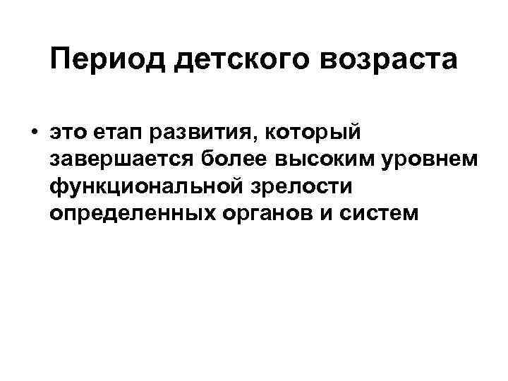 Период детского возраста • это етап развития, который завершается более высоким уровнем функциональной зрелости