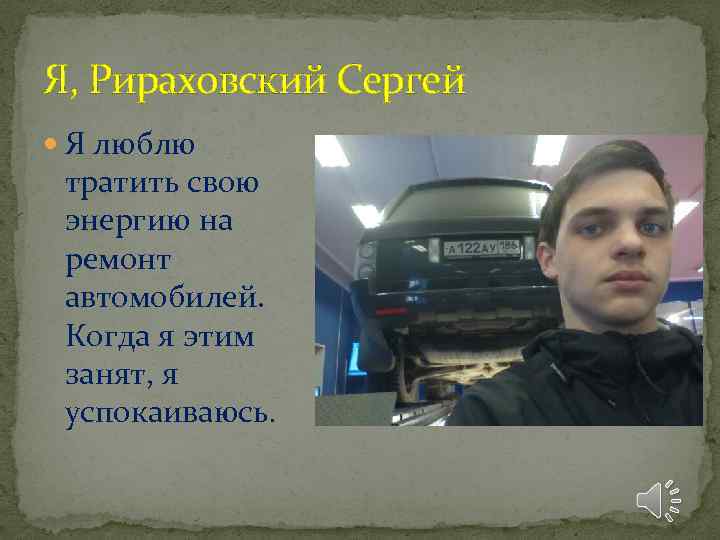 Я, Рираховский Сергей Я люблю тратить свою энергию на ремонт автомобилей. Когда я этим