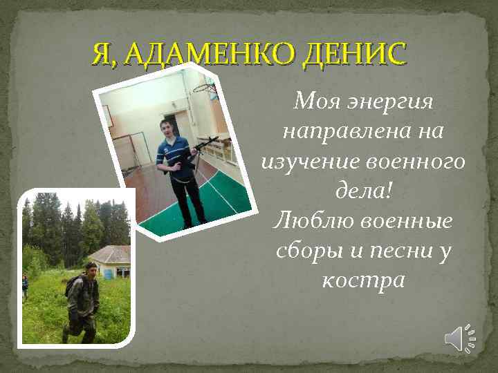 Я, АДАМЕНКО ДЕНИС Моя энергия направлена на изучение военного дела! Люблю военные сборы и