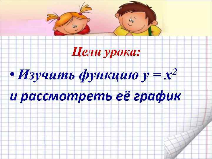 Цели урока: • Изучить функцию у = и рассмотреть её график 2 х 