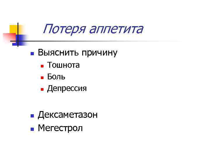 Потеря аппетита n Выяснить причину n n n Тошнота Боль Депрессия Дексаметазон Мегестрол 