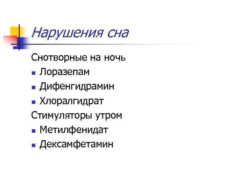 Нарушения сна Снотворные на ночь n Лоразепам n Дифенгидрамин n Хлоралгидрат Стимуляторы утром n