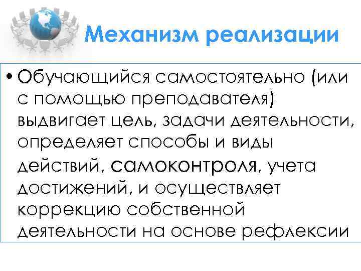 Механизм реализации • Обучающийся самостоятельно (или с помощью преподавателя) выдвигает цель, задачи деятельности, определяет