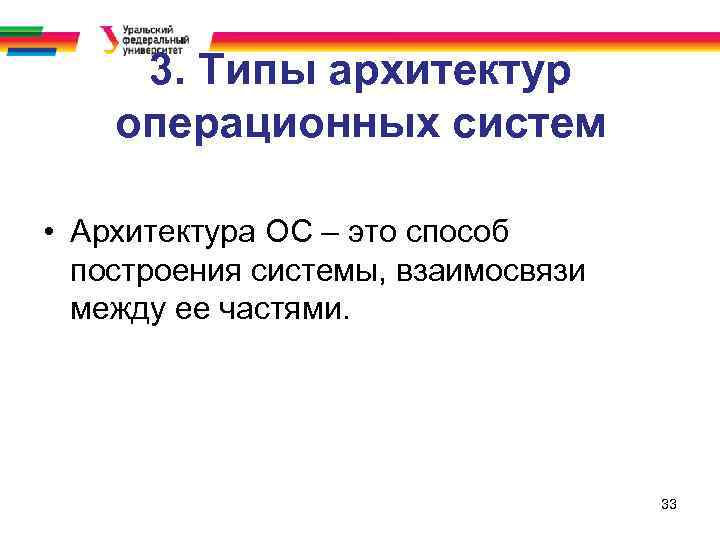 3. Типы архитектур операционных систем • Архитектура ОС – это способ построения системы, взаимосвязи