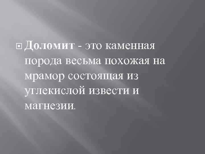  Доломит - это каменная порода весьма похожая на мрамор состоящая из углекислой извести