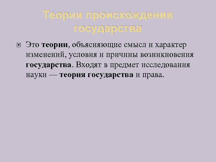 Теории происхождения государства Это теории, объясняющие смысл и характер изменений, условия и причины возникновения