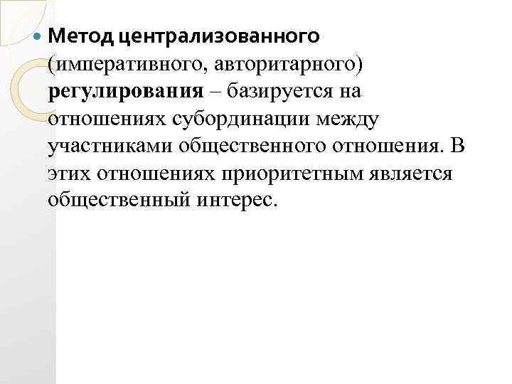  Метод централизованного (императивного, авторитарного) регулирования – базируется на отношениях субординации между участниками общественного