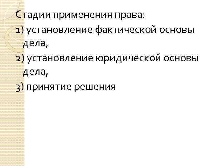 Стадии применения права: 1) установление фактической основы дела, 2) установление юридической основы дела, 3)