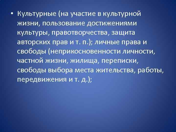  • Культурные (на участие в культурной жизни, пользование достижениями культуры, правотворчества, защита авторских